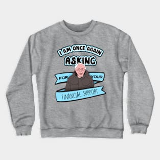 Bernie Sanders I Am Once Again Asking for Your Financial Support Meme Crewneck Sweatshirt